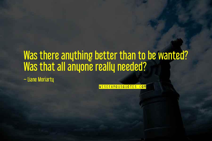 Adopt A Senior Dog Quotes By Liane Moriarty: Was there anything better than to be wanted?