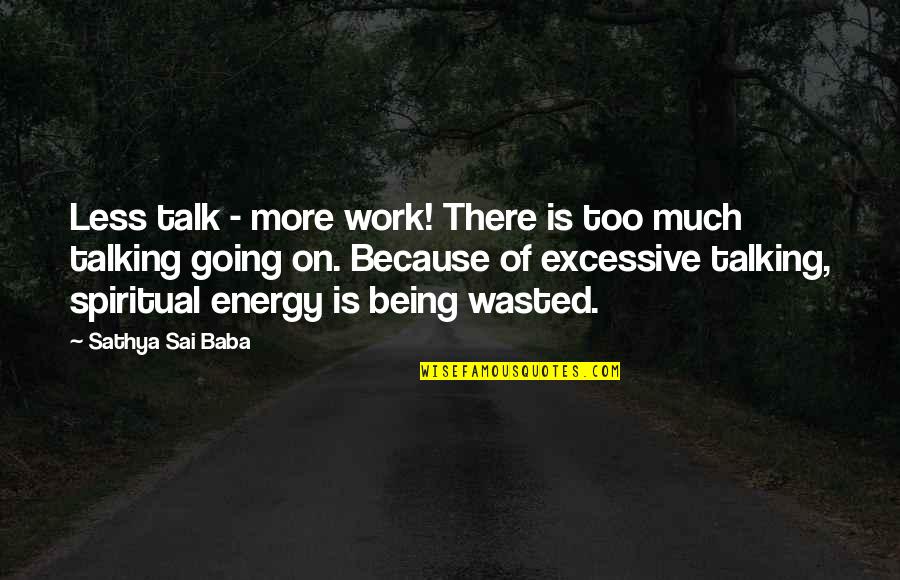 Adopt A Whiskey Bottle Quotes By Sathya Sai Baba: Less talk - more work! There is too