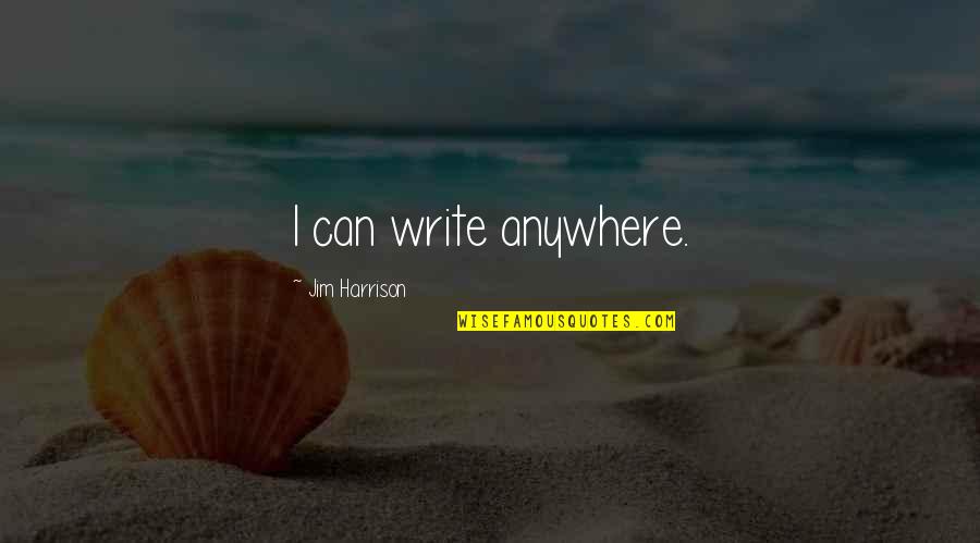 Adopt Animals Quotes By Jim Harrison: I can write anywhere.