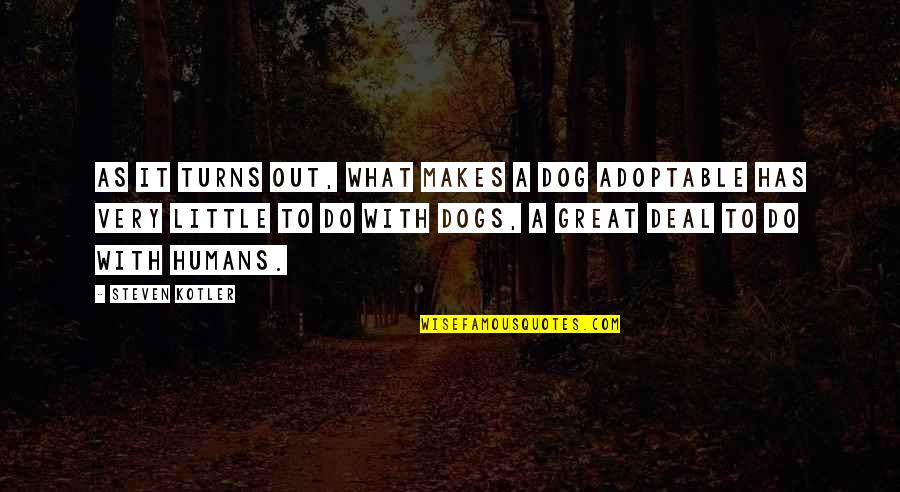 Adopt Dog Quotes By Steven Kotler: As it turns out, what makes a dog