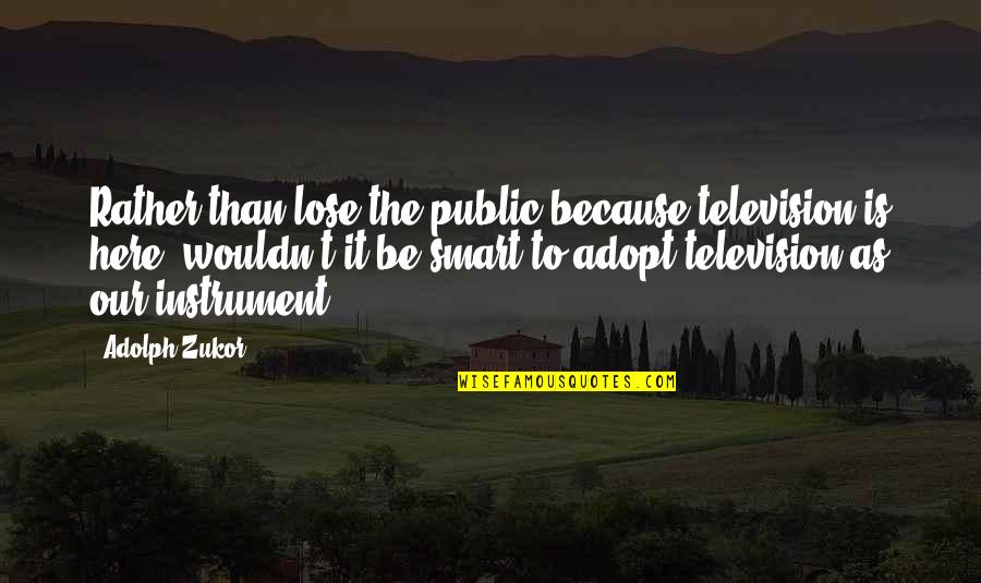 Adopt Quotes By Adolph Zukor: Rather than lose the public because television is