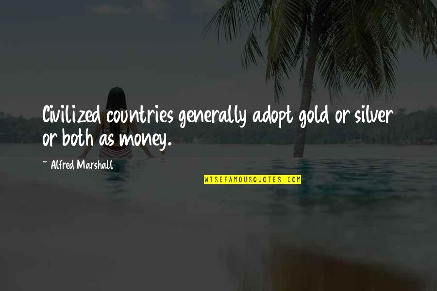 Adopt Quotes By Alfred Marshall: Civilized countries generally adopt gold or silver or