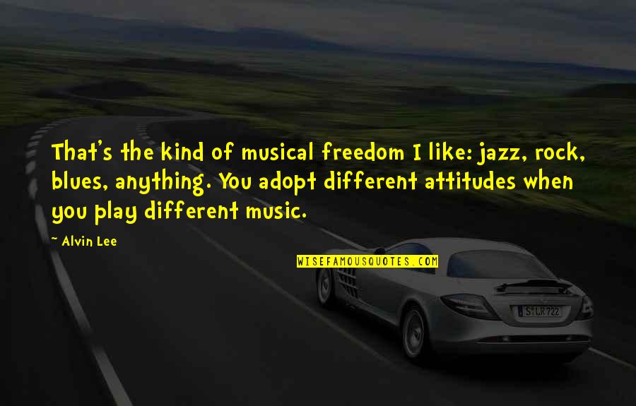 Adopt Quotes By Alvin Lee: That's the kind of musical freedom I like: