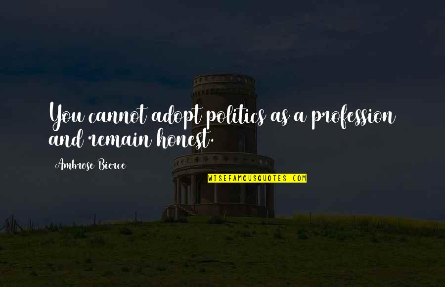 Adopt Quotes By Ambrose Bierce: You cannot adopt politics as a profession and