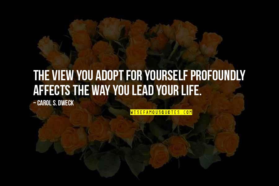 Adopt Quotes By Carol S. Dweck: The view you adopt for yourself profoundly affects