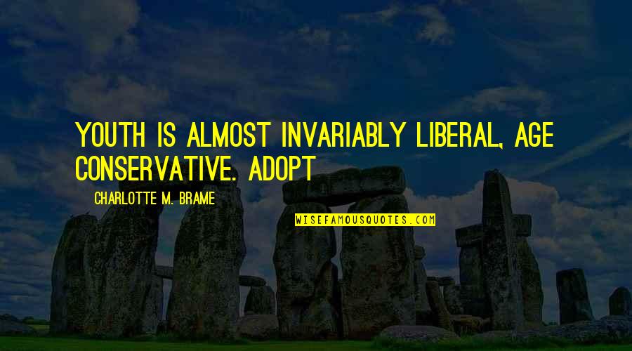 Adopt Quotes By Charlotte M. Brame: Youth is almost invariably liberal, age conservative. Adopt