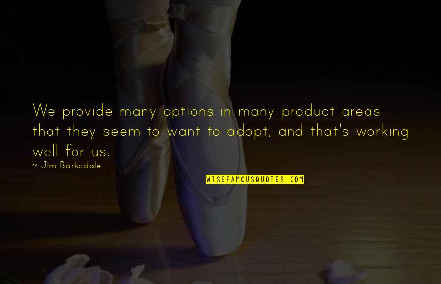 Adopt Quotes By Jim Barksdale: We provide many options in many product areas