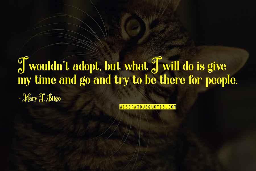 Adopt Quotes By Mary J. Blige: I wouldn't adopt, but what I will do