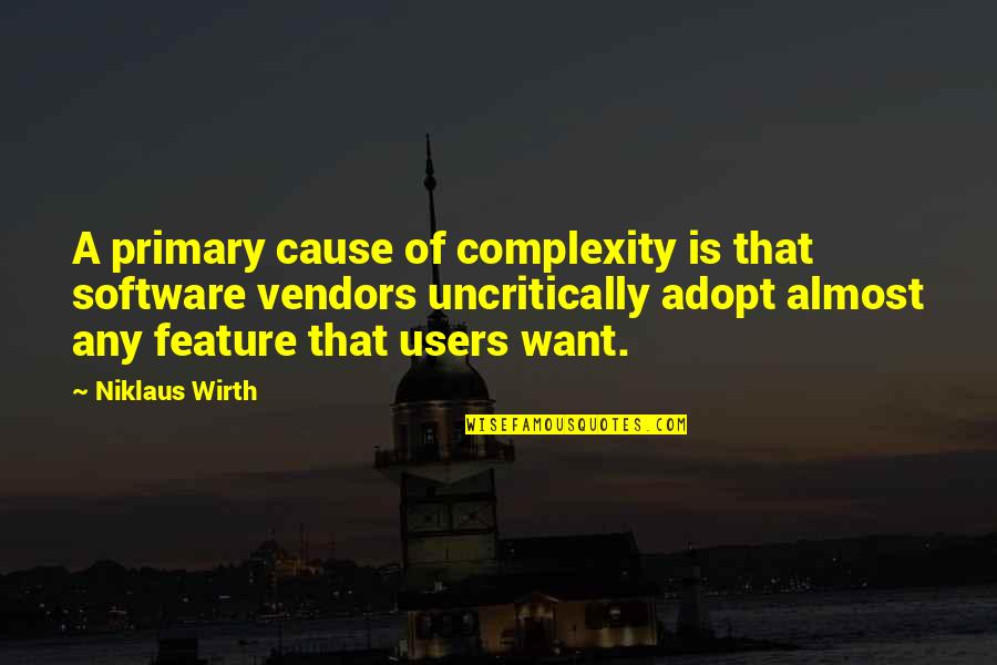 Adopt Quotes By Niklaus Wirth: A primary cause of complexity is that software