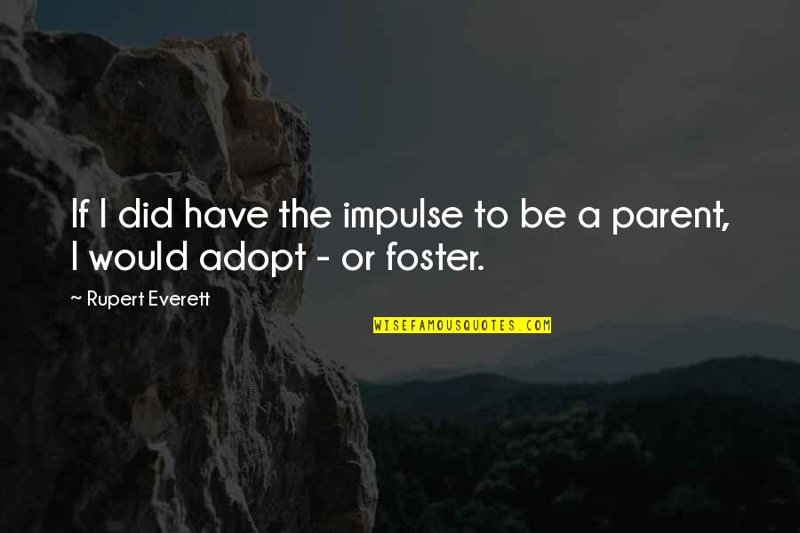 Adopt Quotes By Rupert Everett: If I did have the impulse to be