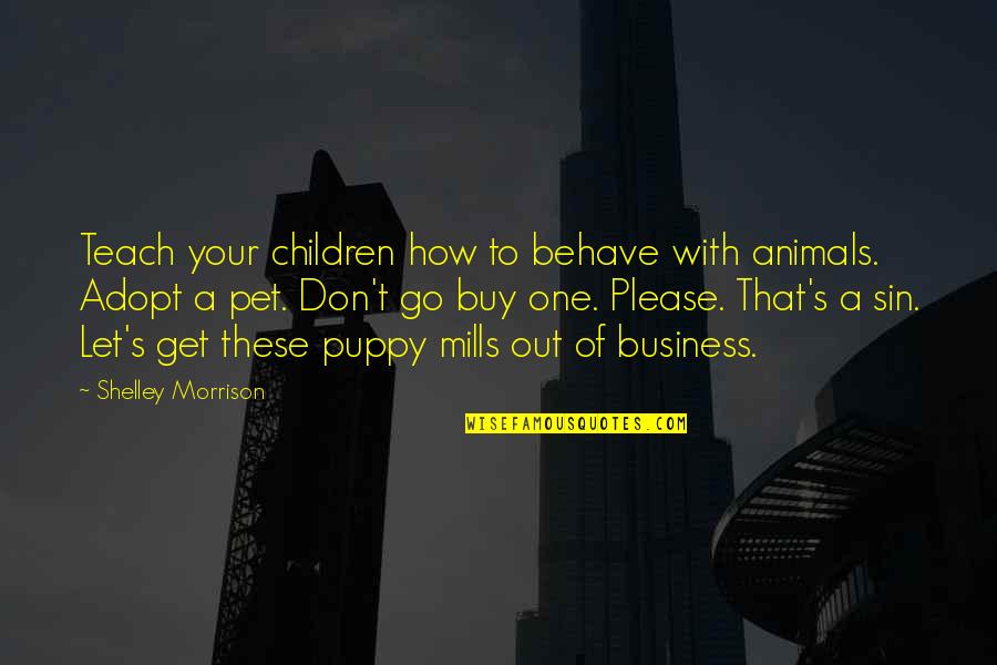 Adopt Quotes By Shelley Morrison: Teach your children how to behave with animals.