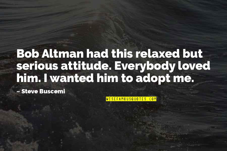 Adopt Quotes By Steve Buscemi: Bob Altman had this relaxed but serious attitude.