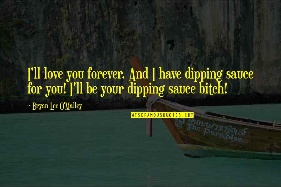 Adoptadoggy Quotes By Bryan Lee O'Malley: I'll love you forever. And I have dipping Adoptadoggy Quotes By Bryan Lee O'Malley: I'll love you forever. And I have dipping