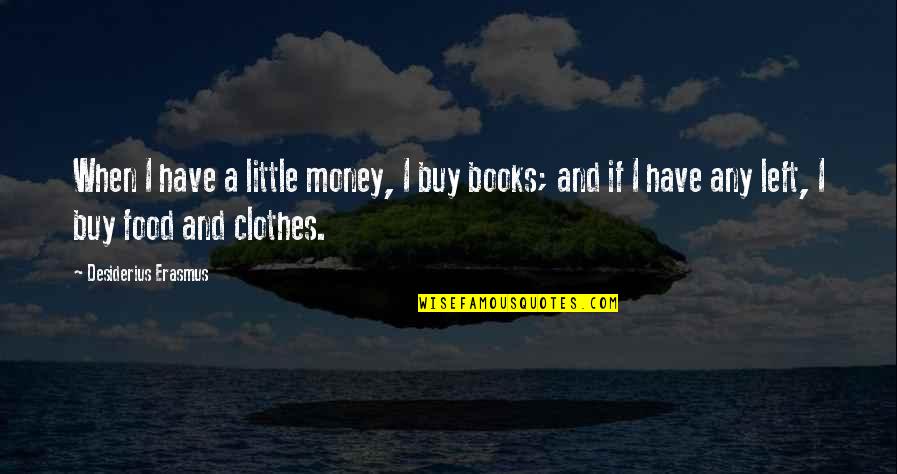 Adoptadogsavealife Quotes By Desiderius Erasmus: When I have a little money, I buy