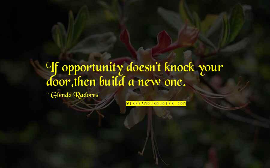 Adoptadogsavealife Quotes By Glenda Radores: If opportunity doesn't knock your door,then build a
