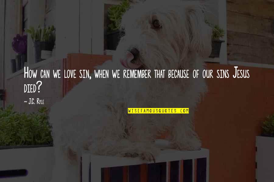 Adoptadogsavealife Quotes By J.C. Ryle: How can we love sin, when we remember