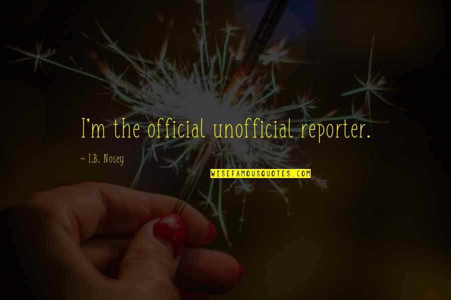 Adoptadores Quotes By I.B. Nosey: I'm the official unofficial reporter. Adoptadores Quotes By I.B. Nosey: I'm the official unofficial reporter.