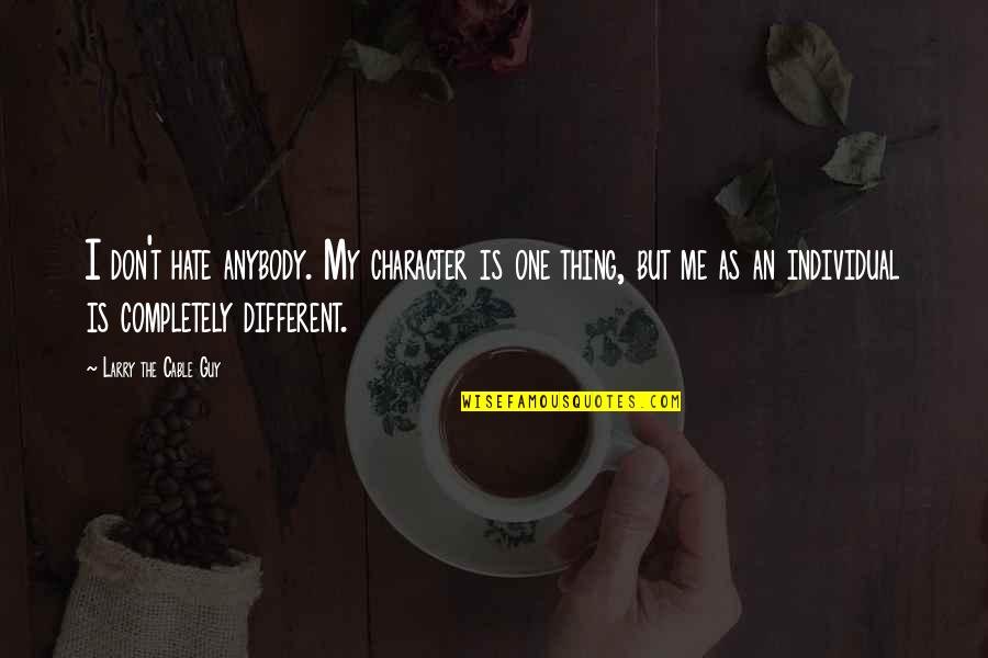 Adoptadores Quotes By Larry The Cable Guy: I don't hate anybody. My character is one Adoptadores Quotes By Larry The Cable Guy: I don't hate anybody. My character is one