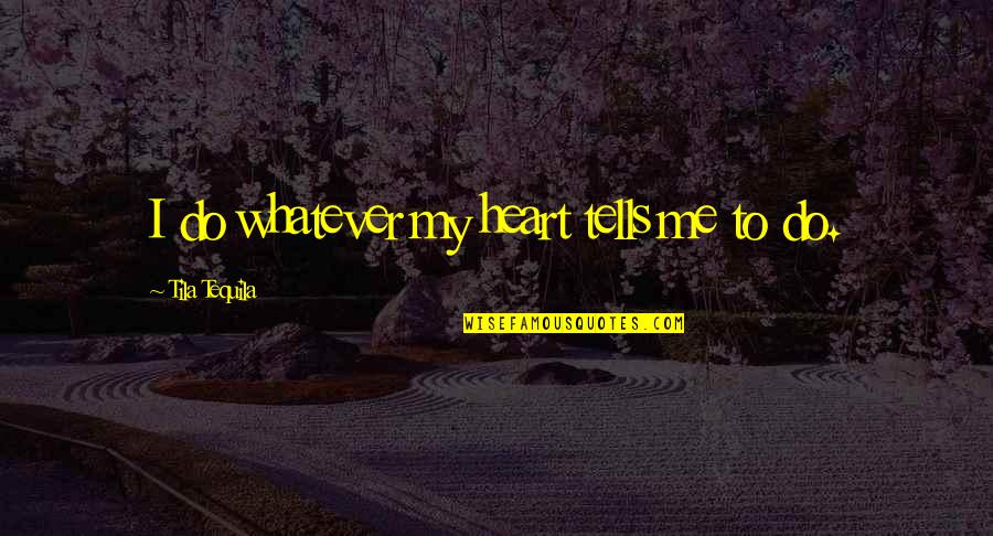Adoptando Perros Quotes By Tila Tequila: I do whatever my heart tells me to Adoptando Perros Quotes By Tila Tequila: I do whatever my heart tells me to