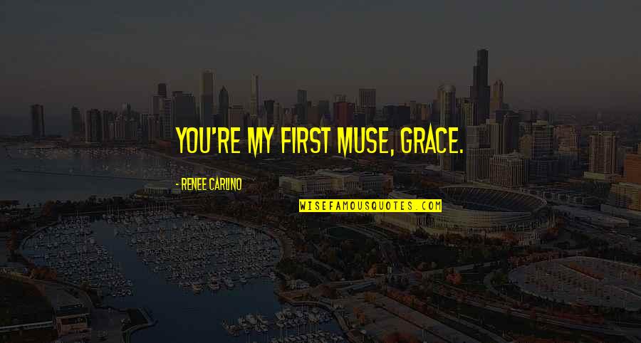 Adoptar Gatos Quotes By Renee Carlino: You're my first muse, Grace.