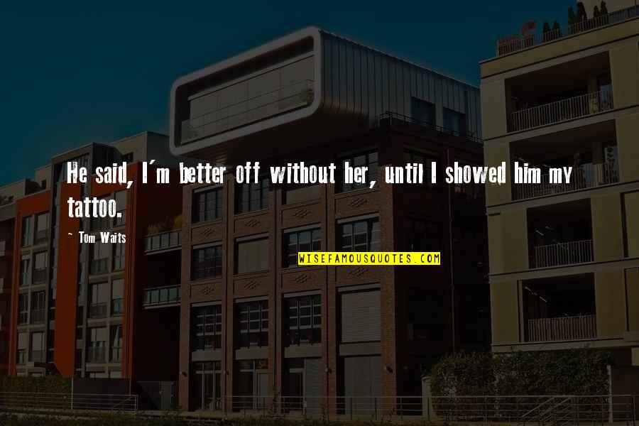 Adopted Aunt Quotes By Tom Waits: He said, I'm better off without her, until