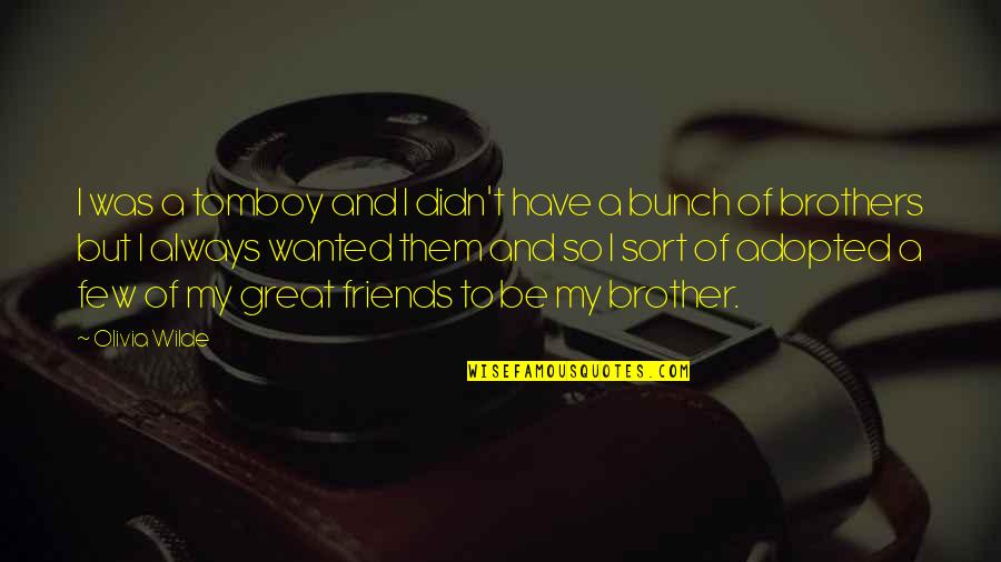 Adopted Brothers Quotes By Olivia Wilde: I was a tomboy and I didn't have