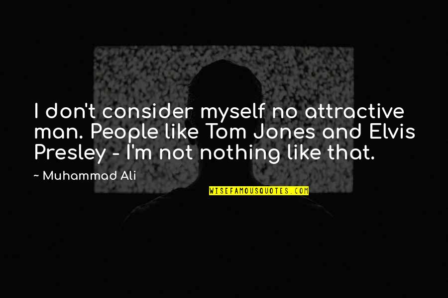 Adopted By Bratayley Quotes By Muhammad Ali: I don't consider myself no attractive man. People