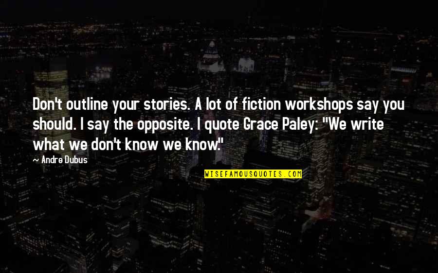 Adopted By Grace Quotes By Andre Dubus: Don't outline your stories. A lot of fiction Adopted By Grace Quotes By Andre Dubus: Don't outline your stories. A lot of fiction