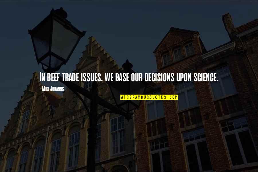 Adopted By Grace Quotes By Mike Johanns: In beef trade issues, we base our decisions Adopted By Grace Quotes By Mike Johanns: In beef trade issues, we base our decisions