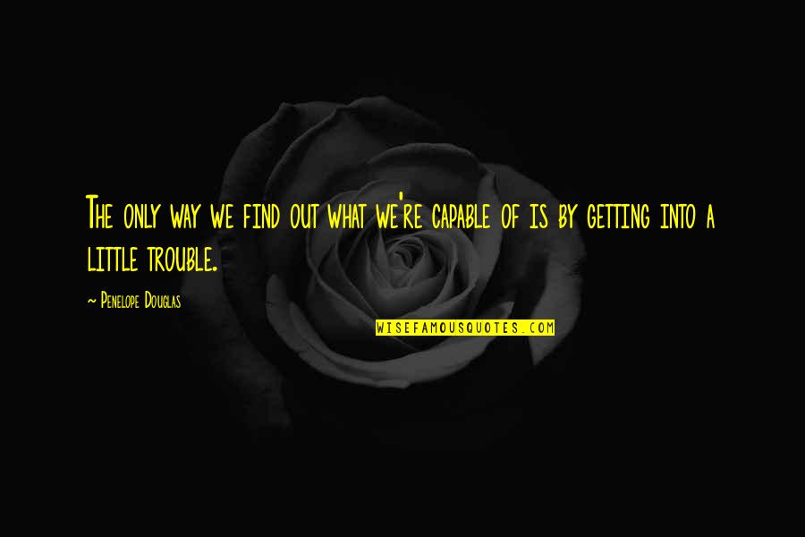 Adopted By Grace Quotes By Penelope Douglas: The only way we find out what we're Adopted By Grace Quotes By Penelope Douglas: The only way we find out what we're
