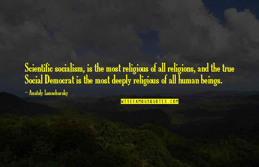 Adopted By Indians Quotes By Anatoly Lunacharsky: Scientific socialism, is the most religious of all