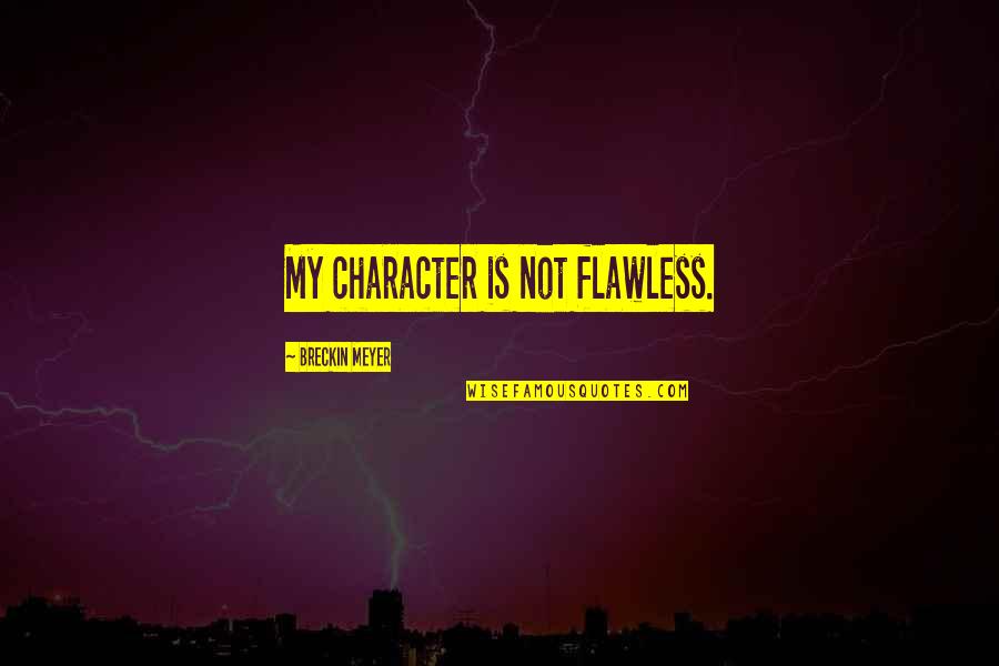 Adopted By Indians Quotes By Breckin Meyer: My character is not flawless. Adopted By Indians Quotes By Breckin Meyer: My character is not flawless.