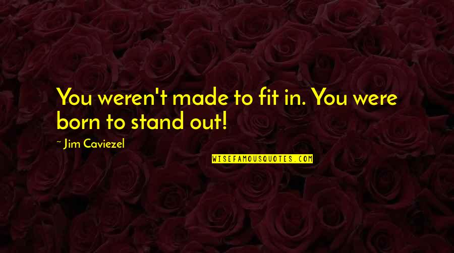 Adopted By The Hype Quotes By Jim Caviezel: You weren't made to fit in. You were