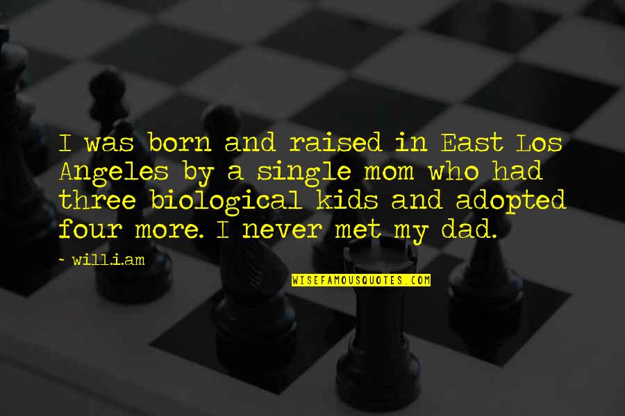 Adopted Dad Quotes By Will.i.am: I was born and raised in East Los