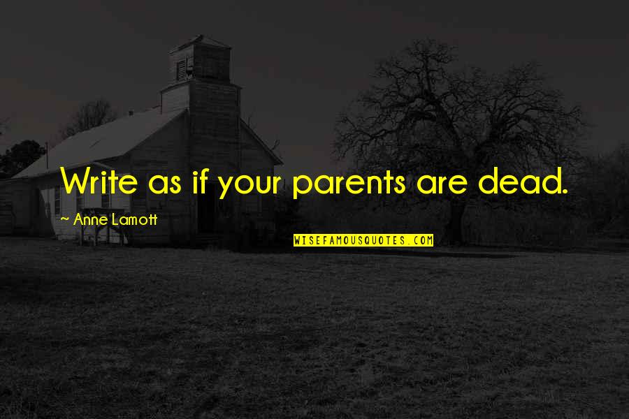 Adopted Daughter Quotes By Anne Lamott: Write as if your parents are dead.