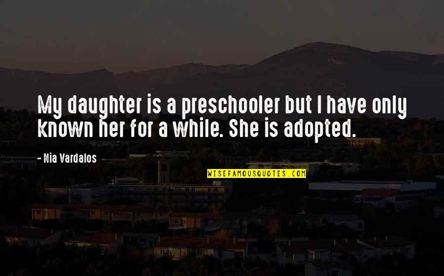 Adopted Daughter Quotes By Nia Vardalos: My daughter is a preschooler but I have