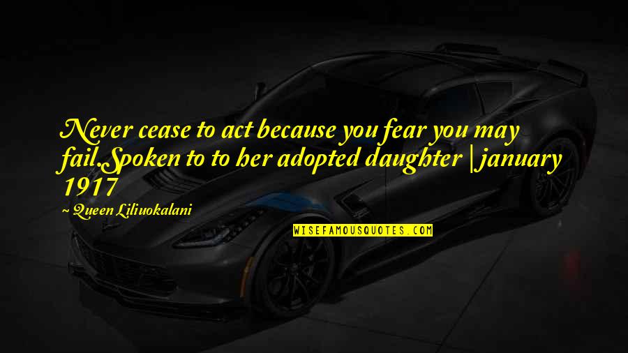 Adopted Daughter Quotes By Queen Liliuokalani: Never cease to act because you fear you