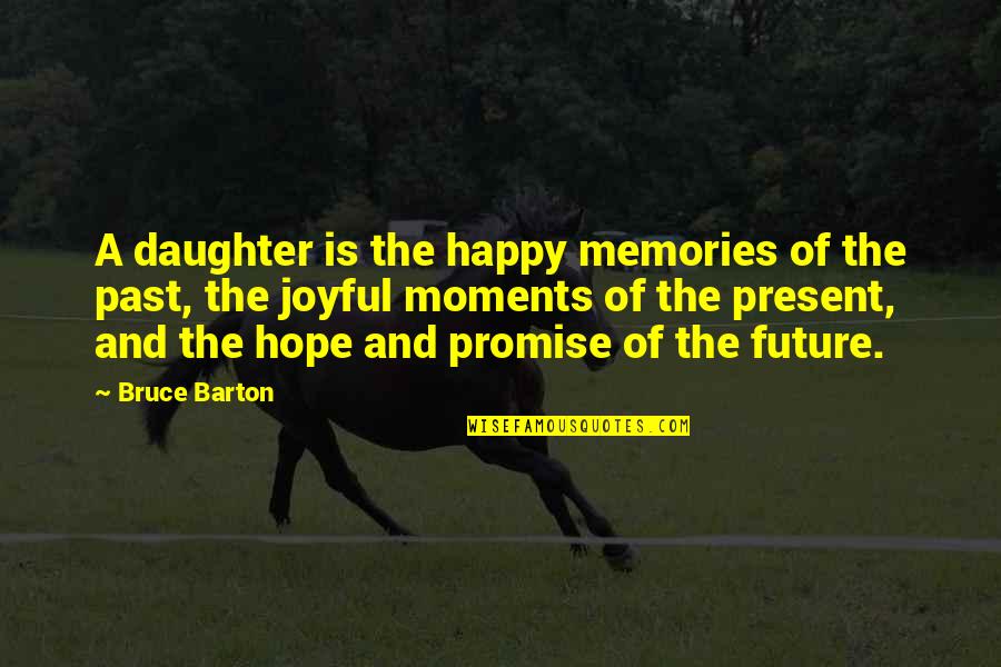 Adopted Father Quotes By Bruce Barton: A daughter is the happy memories of the