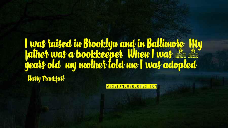 Adopted Father Quotes By Harry Frankfurt: I was raised in Brooklyn and in Baltimore.