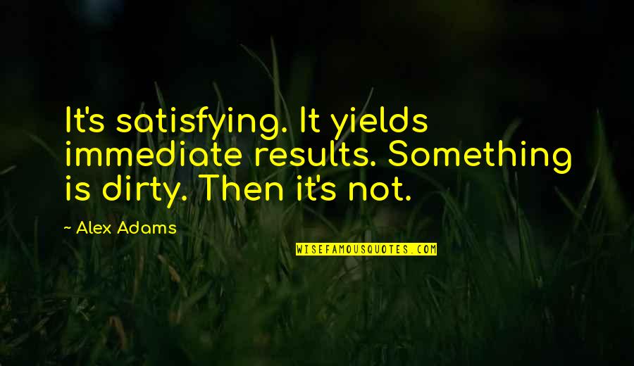 Adopted Mothers Quotes By Alex Adams: It's satisfying. It yields immediate results. Something is