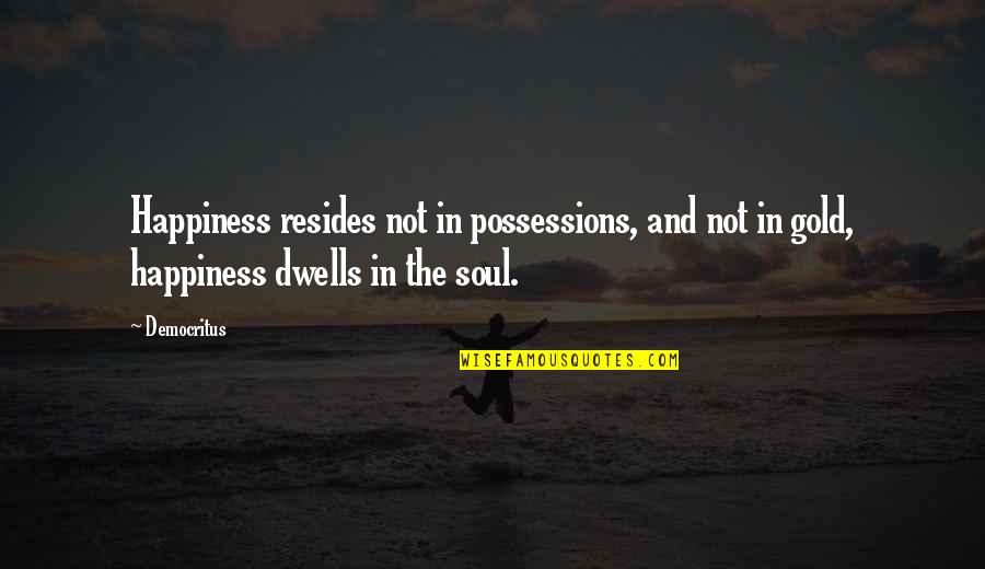 Adopted Quotes And Quotes By Democritus: Happiness resides not in possessions, and not in