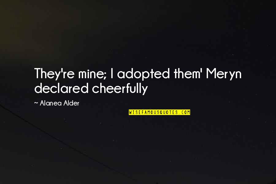 Adopted Quotes By Alanea Alder: They're mine; I adopted them' Meryn declared cheerfully