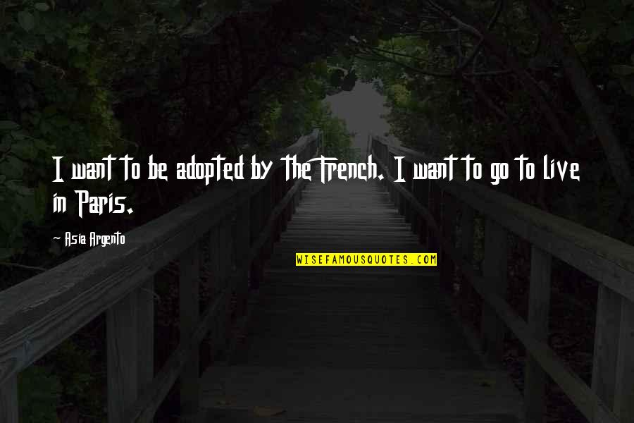 Adopted Quotes By Asia Argento: I want to be adopted by the French.