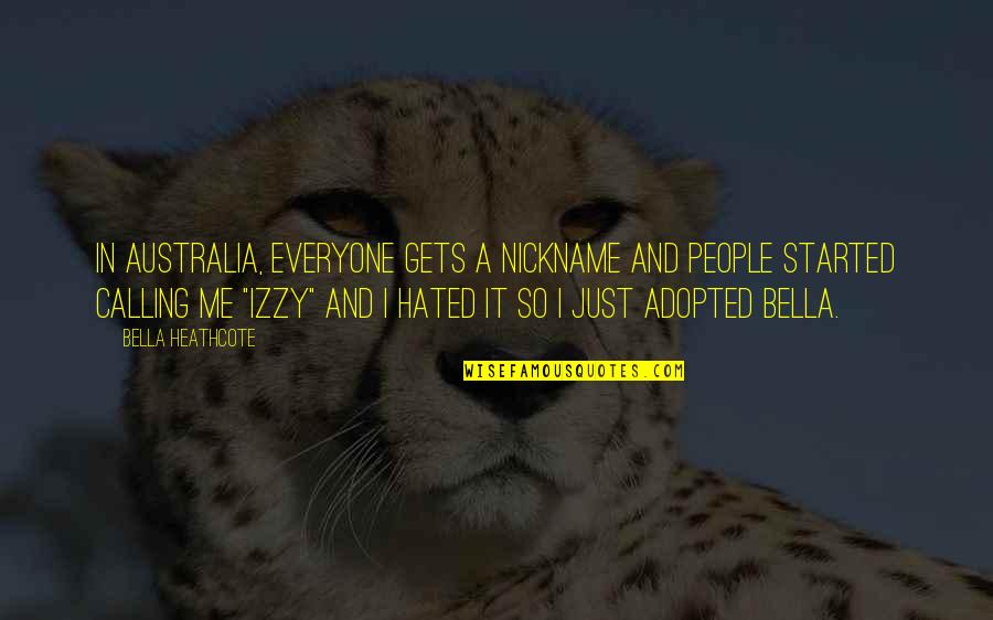 Adopted Quotes By Bella Heathcote: In Australia, everyone gets a nickname and people