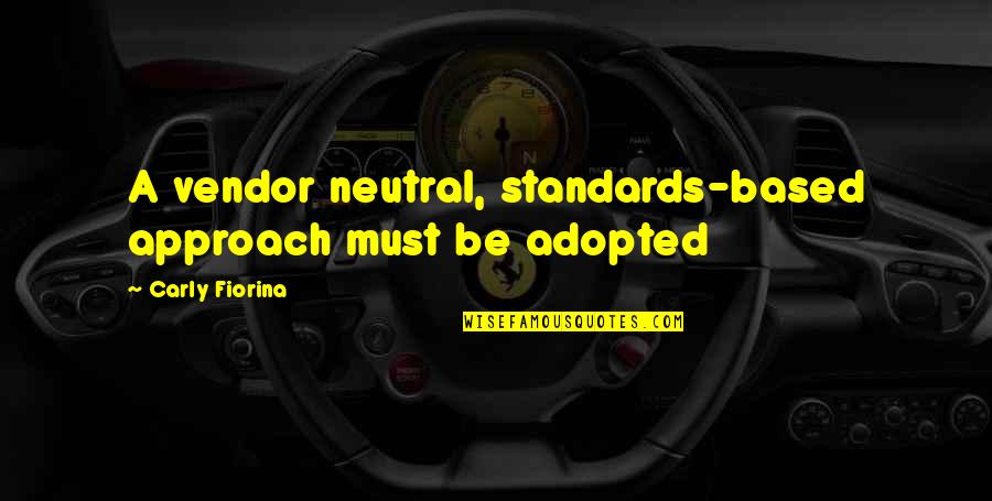 Adopted Quotes By Carly Fiorina: A vendor neutral, standards-based approach must be adopted