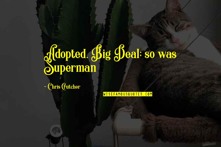 Adopted Quotes By Chris Crutcher: Adopted. Big Deal; so was Superman