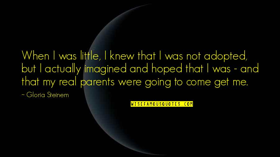 Adopted Quotes By Gloria Steinem: When I was little, I knew that I