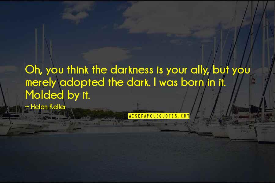 Adopted Quotes By Helen Keller: Oh, you think the darkness is your ally,