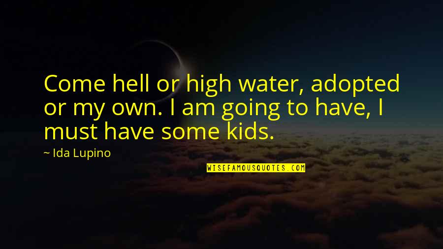 Adopted Quotes By Ida Lupino: Come hell or high water, adopted or my