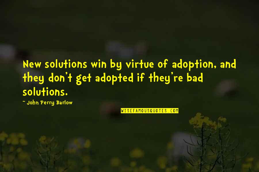 Adopted Quotes By John Perry Barlow: New solutions win by virtue of adoption, and